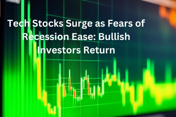 Tech Stocks Surge as Fears of Recession Ease Bullish Investors Return